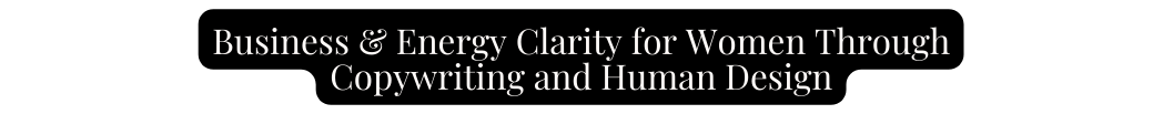 Business Energy Clarity for Women Through Copywriting and Human Design